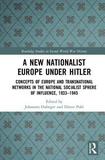 A New Nationalist Europe Under Hitler: Concepts of Europe and Transnational Networks in the National Socialist Sphere of Influence, 1933?1945