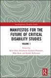 Manifestos for the Future of Critical Disability Studies: Volume 1