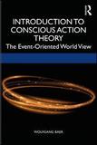 Conscious Action Theory: An Introduction to the Event-Oriented World View