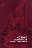 Kosovo: The Politics of Identity and Space