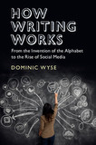 How Writing Works: From the Invention of the Alphabet to the Rise of Social Media