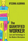 The Quantified Worker: Law and Technology in the Modern Workplace