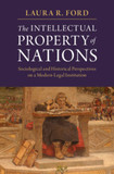 The Intellectual Property of Nations: Sociological and Historical Perspectives on a Modern Legal Institution
