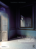 The Business of Fine Art Photography: Art Markets, Galleries, Museums, Grant Writing, Conceiving and Marketing Your Work Globally