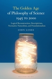 The Golden Age of Philosophy of Science 1945 to 2000: Logical Reconstructionism, Descriptivism, Normative Naturalism, and Foundationalism