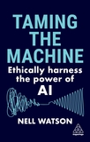 Taming the Machine ? Ethically Harness the Power of AI: Ethically Harness the Power of AI