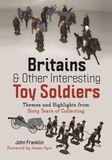 Britains and Other Interesting Toy Soldiers: Themes and Highlights from Sixty Years of Collecting