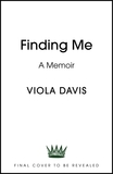 Finding Me: A Memoir - 'a mind-blowing and emotionally honest tale of survival against all odds.' - BERNARDINE EVARISTO