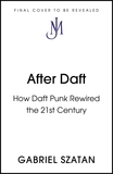 After Daft: Daft Punk & The Rewiring of 21st Century Culture
