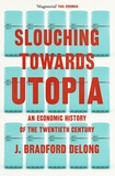 Slouching Towards Utopia: An Economic History of the Twentieth Century