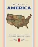 Cocktail America: Over 200 Cocktails from America's Greatest Cities
