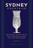 Sydney Cocktails: An Elegant Collection of Over 100 Recipes Inspired by the Land Down Under