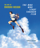 The Man Who Leapt Through Film: The Art of Mamoru Hosoda: The Art of Mamoru Hosoda