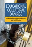Educational Collateral Damage ? Disadvantaged Students, Exclusion and Social Justice: Disadvantaged Students, Exclusion and Social Justice