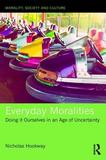 Everyday Moralities: Doing it Ourselves in an Age of Uncertainty