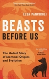 Beasts Before Us: The Untold Story of Mammal Origins and Evolution