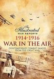 War in the Air 1914-1916: Contemporary Combat Images from the Great War