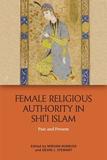 Female Religious Authority in Shi'i Islam: Past and Present
