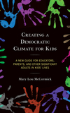 Creating a Democratic Climate for Kids: A New Guide for Educators, Parents, and Other Significant Adults in Kids' Lives