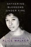 Gathering Blossoms Under Fire: The Journals of Alice Walker, 1965-2000