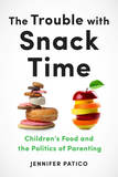 The Trouble with Snack Time ? Children?s Food and the Politics of Parenting: Children?s Food and the Politics of Parenting