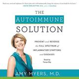 The Autoimmune Solution Lib/E: Prevent and Reverse the Full Spectrum of Inflammatory Symptoms and Diseases