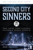 Second City Sinners: True Crime from Historic Chicago?s Deadly Streets