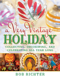 A Very Vintage Holiday: Collecting, Decorating, and Celebrating All Year Long