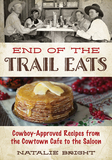 End of the Trail Eats: Cowboy-Approved Recipes from the Cowtown Cafe to the Saloon