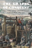 The Grapes of Conquest: Race, Labor, and the Industrialization of California Wine, 1769?1920