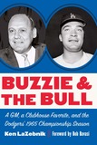 Buzzie and the Bull: A GM, a Clubhouse Favorite, and the Dodgers' 1965 Championship Season
