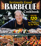 Seriously Good Barbecue Cookbook: 100+ World's Best Recipes
