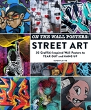 On the Wall Posters: Street Art: 30 Graffiti-Inspired Wall Posters to Tear Out and Hang Up
