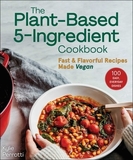 The Plant-Based 5-Ingredient Cookbook: Fast & Flavorful Recipes Made Vegan