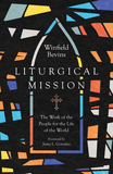 Liturgical Mission ? The Work of the People for the Life of the World: The Work of the People for the Life of the World