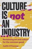 Culture Is Not an Industry: Reclaiming Art and Culture for the Common Good