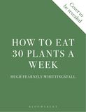 How to Eat 30 Plants a Week: 100 recipes to boost your health and energy