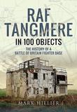 RAF Tangmere in 100 Objects: The History of a Battle of Britain Fighter Base