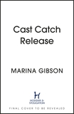 Cast Catch Release: The inspiring and uplifting memoir about fishing, rivers and the power of water