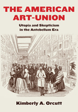 The American Art?Union ? Utopia and Skepticism in the Antebellum Era: Utopia and Skepticism in the Antebellum Era