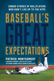 Baseball's Great Expectations: Candid Stories of Ballplayers Who Didn't Live Up to the Hype