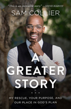A Greater Story ? My Rescue, Your Purpose, and Our Place in God`s Plan: My Rescue, Your Purpose, and Our Place in God's Plan