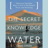 The Secret Knowledge of Water: There Are Two Easy Ways to Die in the Desert: Thirst and Drowning