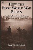 How The First World War Began: The Triple Entente and the Coming of the Great War of 1914-1918