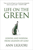 Life On The Green: Lessons and Wisdom from Legends of Golf