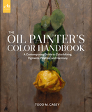 The Oil Painter's Color Handbook: A Contemporary Guide to Color Mixing, Pigments, Palettes, and Harmony