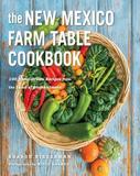 The New Mexico Farm Table Cookbook ? 100 Homegrown Recipes from the Land of Enchantment