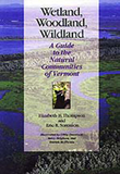 Wetland, Woodland, Wildland ? A Guide to the Natural Communities of Vermont: A Guide to the Natural Communities of Vermont
