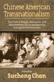 Chinese American Transnationalism ? The Flow of People, Resources, and Ideas between China and America During the Exclusion Era: The Flow of People, Resources, and Ideas between China and America During the Exclusion Era
