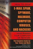 How to Stop E-Mail Spam, Spyware, Malware, Computer Viruses & Hackers from Ruining Your Computer or Network: The Complete Guide for Your Home & Work